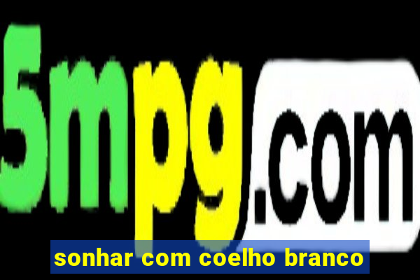 sonhar com coelho branco